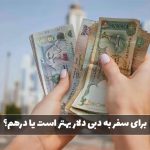 در سفر به دبی درهم ببریم یا دلار؟